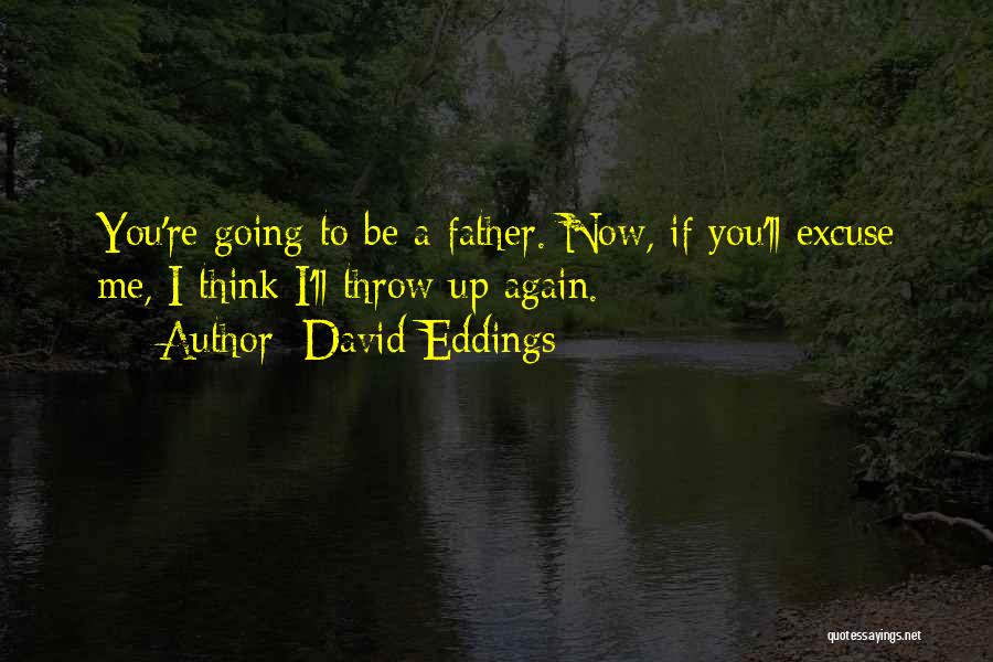 David Eddings Quotes: You're Going To Be A Father. Now, If You'll Excuse Me, I Think I'll Throw Up Again.