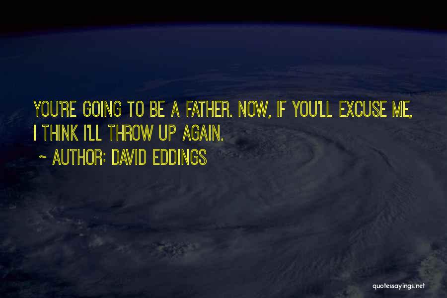 David Eddings Quotes: You're Going To Be A Father. Now, If You'll Excuse Me, I Think I'll Throw Up Again.