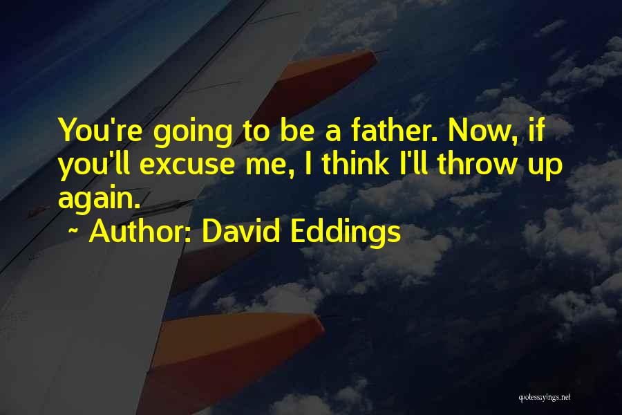 David Eddings Quotes: You're Going To Be A Father. Now, If You'll Excuse Me, I Think I'll Throw Up Again.