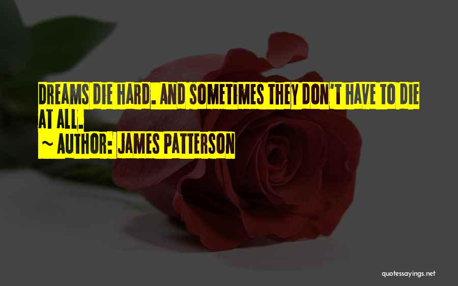 James Patterson Quotes: Dreams Die Hard. And Sometimes They Don't Have To Die At All.