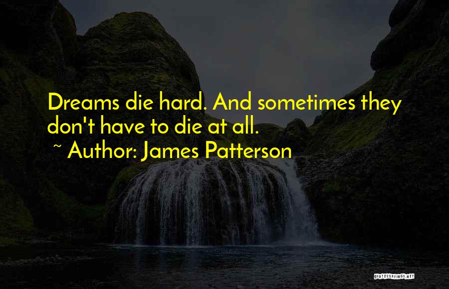James Patterson Quotes: Dreams Die Hard. And Sometimes They Don't Have To Die At All.