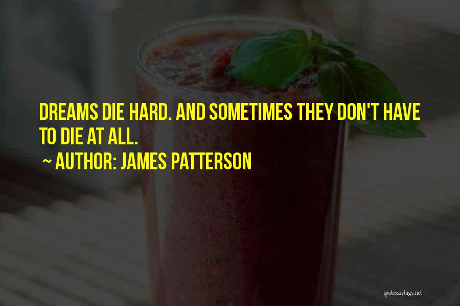 James Patterson Quotes: Dreams Die Hard. And Sometimes They Don't Have To Die At All.