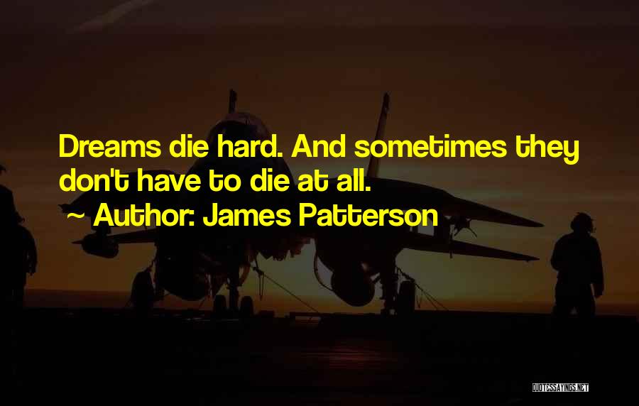 James Patterson Quotes: Dreams Die Hard. And Sometimes They Don't Have To Die At All.
