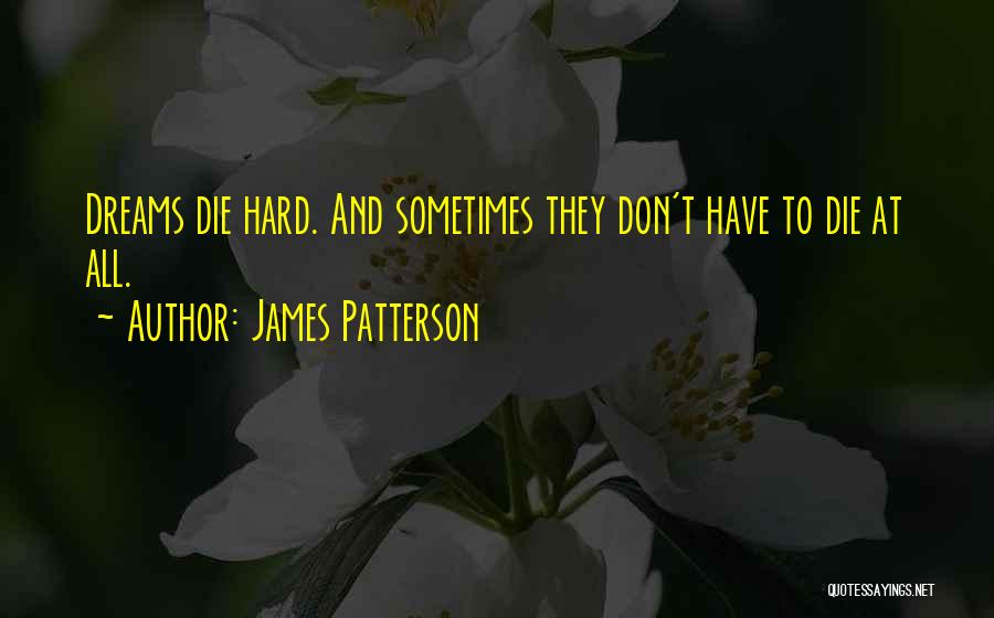 James Patterson Quotes: Dreams Die Hard. And Sometimes They Don't Have To Die At All.