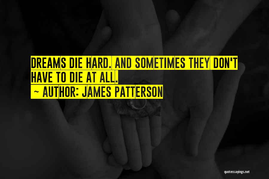 James Patterson Quotes: Dreams Die Hard. And Sometimes They Don't Have To Die At All.