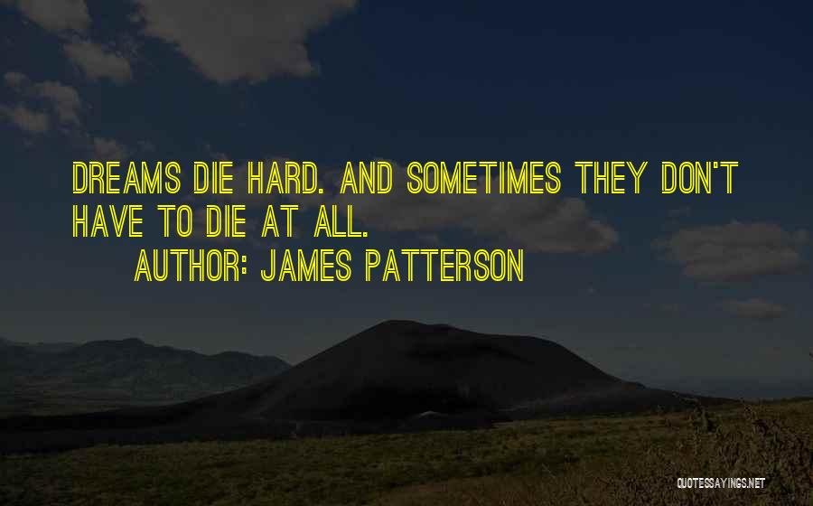 James Patterson Quotes: Dreams Die Hard. And Sometimes They Don't Have To Die At All.