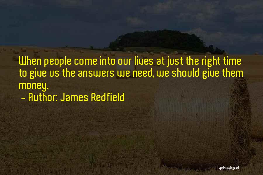 James Redfield Quotes: When People Come Into Our Lives At Just The Right Time To Give Us The Answers We Need, We Should