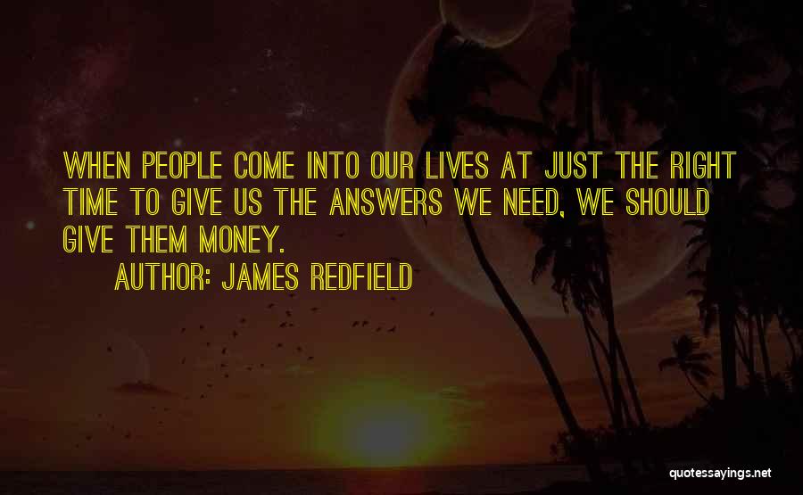 James Redfield Quotes: When People Come Into Our Lives At Just The Right Time To Give Us The Answers We Need, We Should