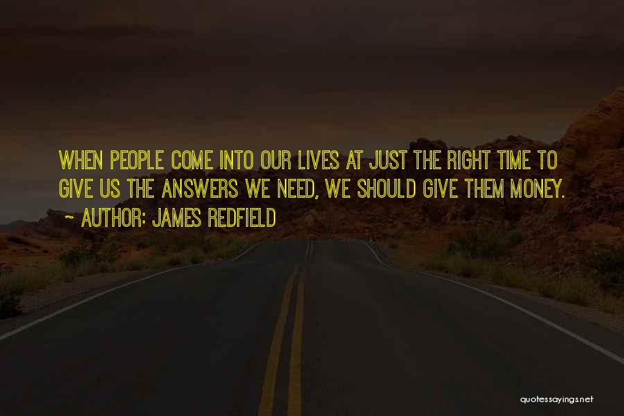 James Redfield Quotes: When People Come Into Our Lives At Just The Right Time To Give Us The Answers We Need, We Should