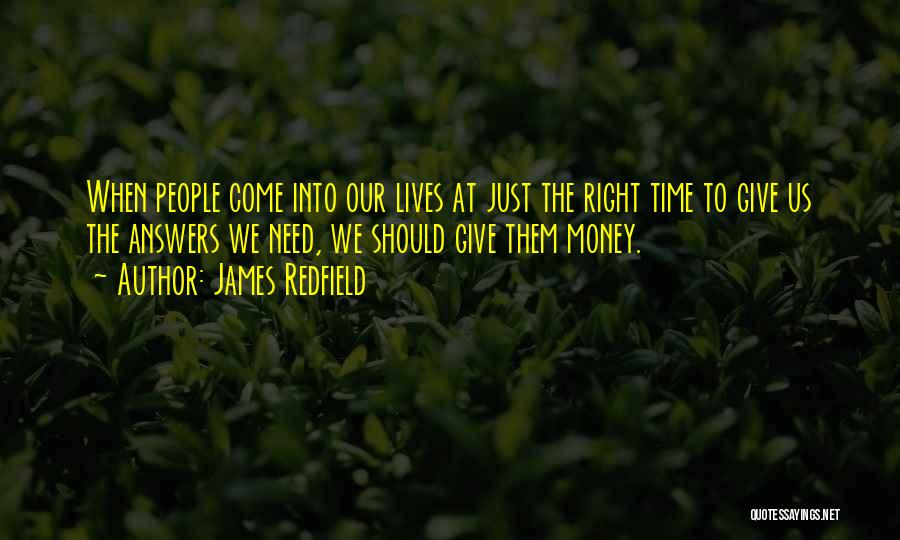 James Redfield Quotes: When People Come Into Our Lives At Just The Right Time To Give Us The Answers We Need, We Should