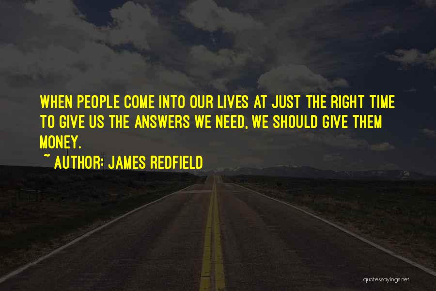 James Redfield Quotes: When People Come Into Our Lives At Just The Right Time To Give Us The Answers We Need, We Should