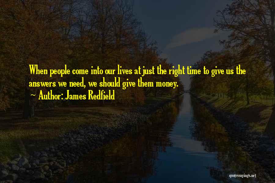 James Redfield Quotes: When People Come Into Our Lives At Just The Right Time To Give Us The Answers We Need, We Should