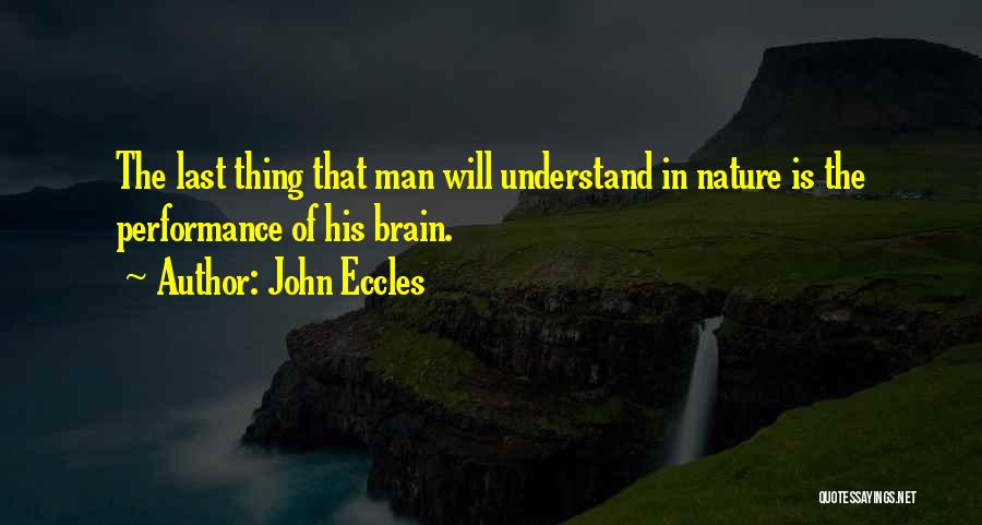 John Eccles Quotes: The Last Thing That Man Will Understand In Nature Is The Performance Of His Brain.