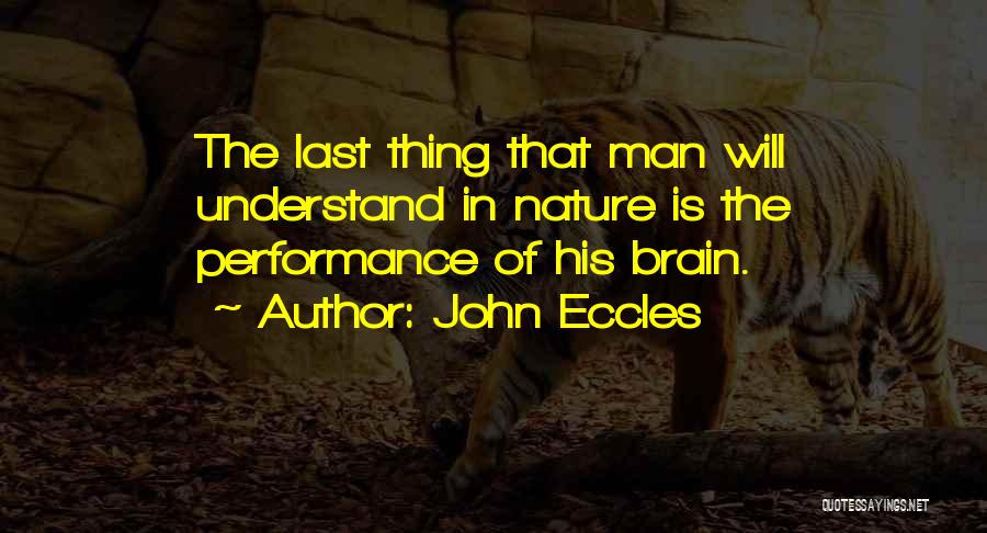 John Eccles Quotes: The Last Thing That Man Will Understand In Nature Is The Performance Of His Brain.