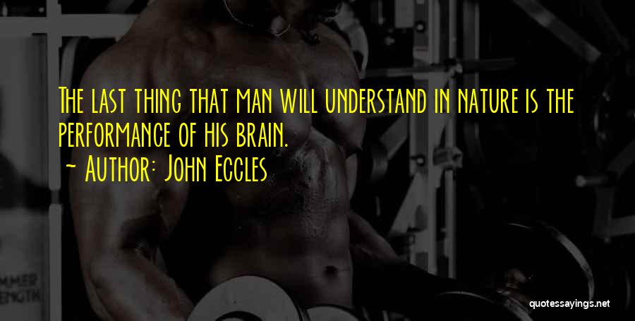 John Eccles Quotes: The Last Thing That Man Will Understand In Nature Is The Performance Of His Brain.