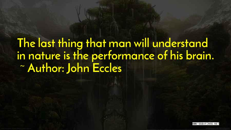 John Eccles Quotes: The Last Thing That Man Will Understand In Nature Is The Performance Of His Brain.