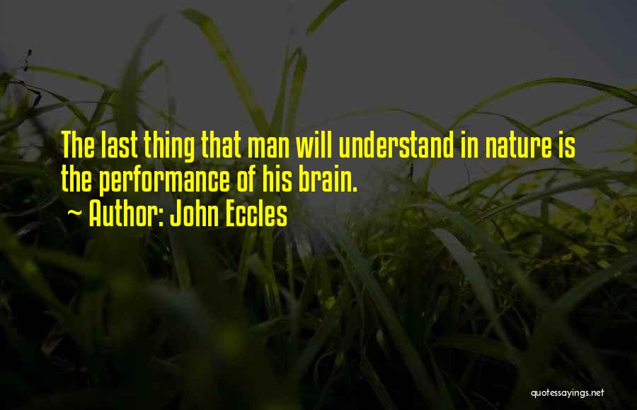 John Eccles Quotes: The Last Thing That Man Will Understand In Nature Is The Performance Of His Brain.