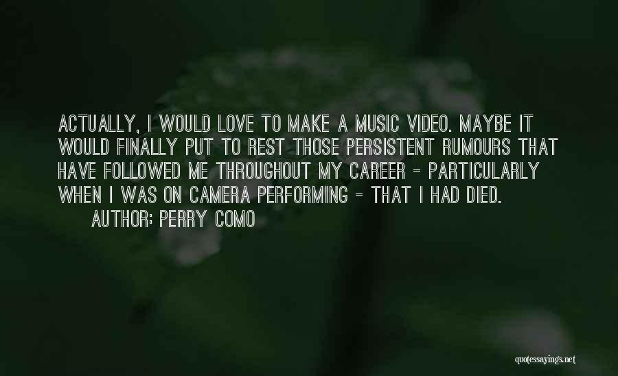 Perry Como Quotes: Actually, I Would Love To Make A Music Video. Maybe It Would Finally Put To Rest Those Persistent Rumours That