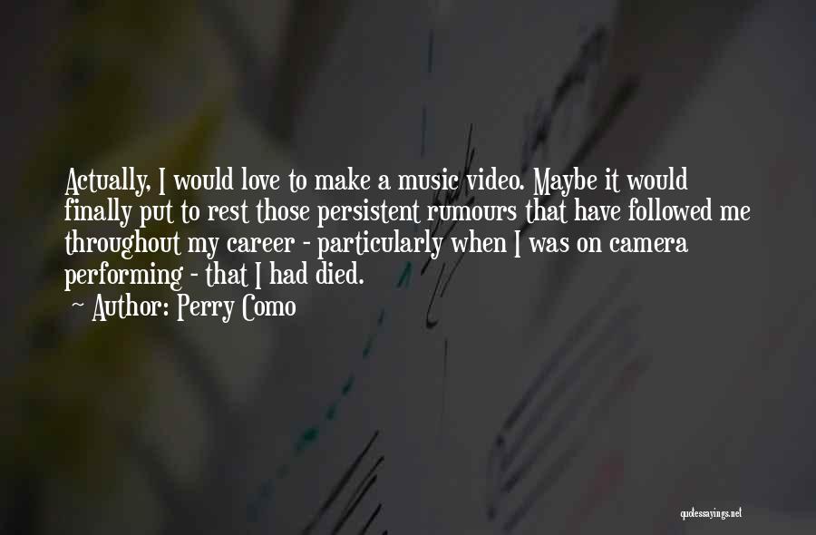 Perry Como Quotes: Actually, I Would Love To Make A Music Video. Maybe It Would Finally Put To Rest Those Persistent Rumours That