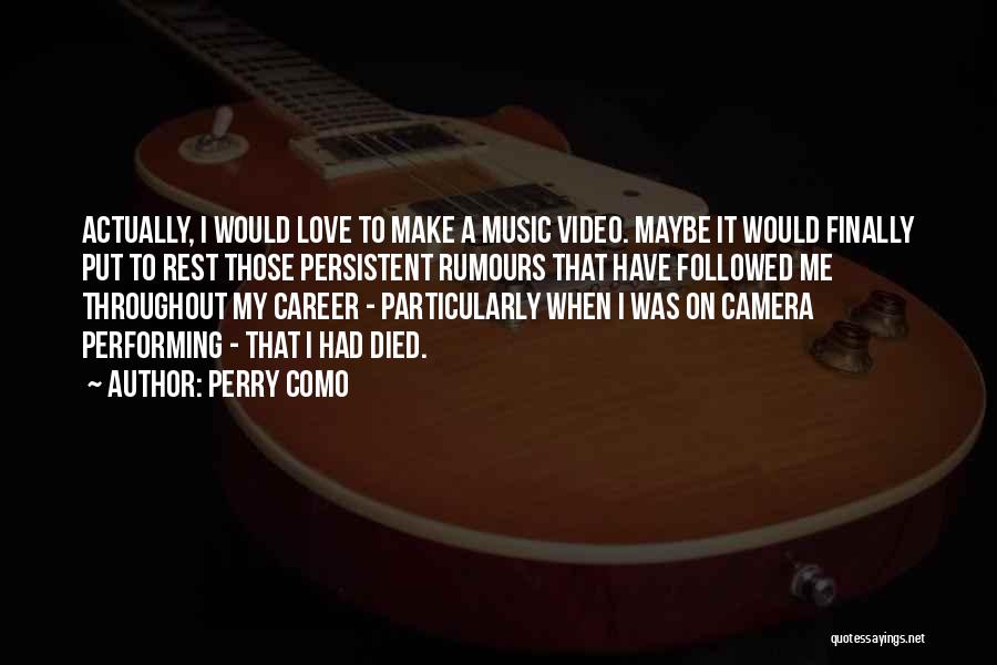 Perry Como Quotes: Actually, I Would Love To Make A Music Video. Maybe It Would Finally Put To Rest Those Persistent Rumours That