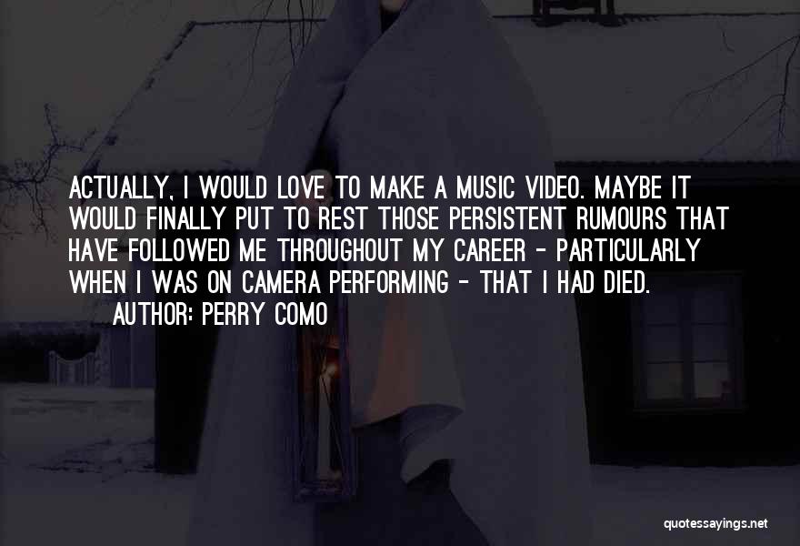 Perry Como Quotes: Actually, I Would Love To Make A Music Video. Maybe It Would Finally Put To Rest Those Persistent Rumours That