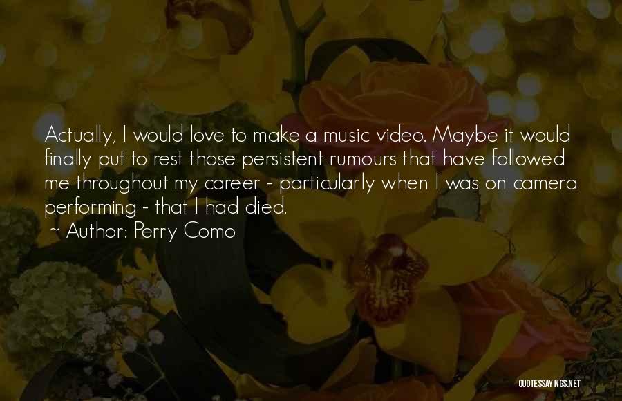 Perry Como Quotes: Actually, I Would Love To Make A Music Video. Maybe It Would Finally Put To Rest Those Persistent Rumours That