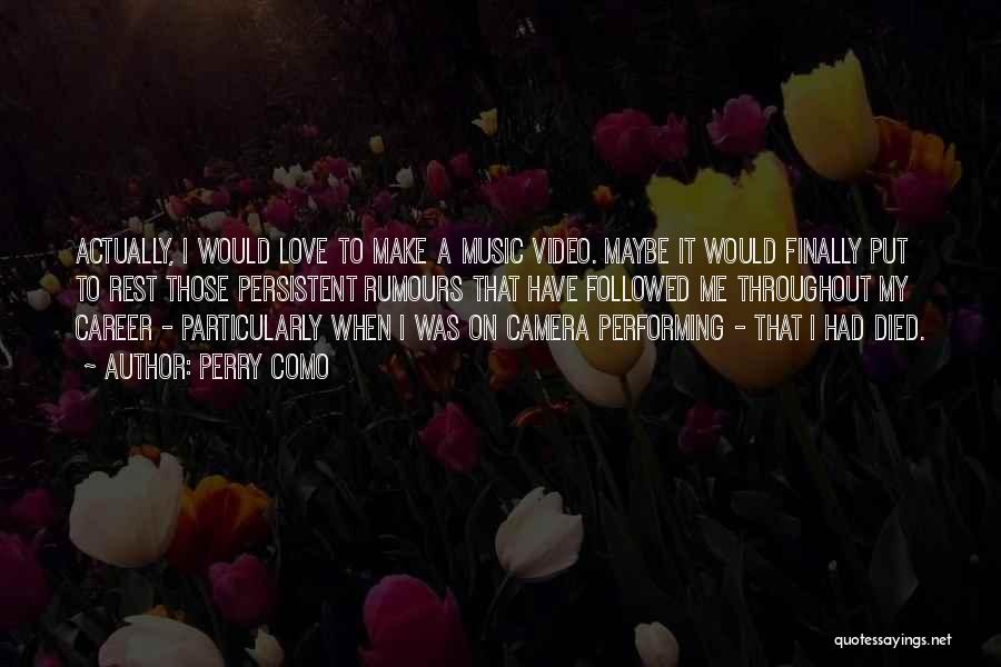Perry Como Quotes: Actually, I Would Love To Make A Music Video. Maybe It Would Finally Put To Rest Those Persistent Rumours That