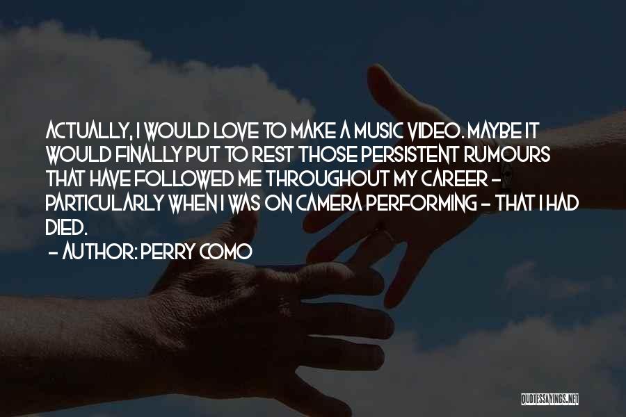 Perry Como Quotes: Actually, I Would Love To Make A Music Video. Maybe It Would Finally Put To Rest Those Persistent Rumours That
