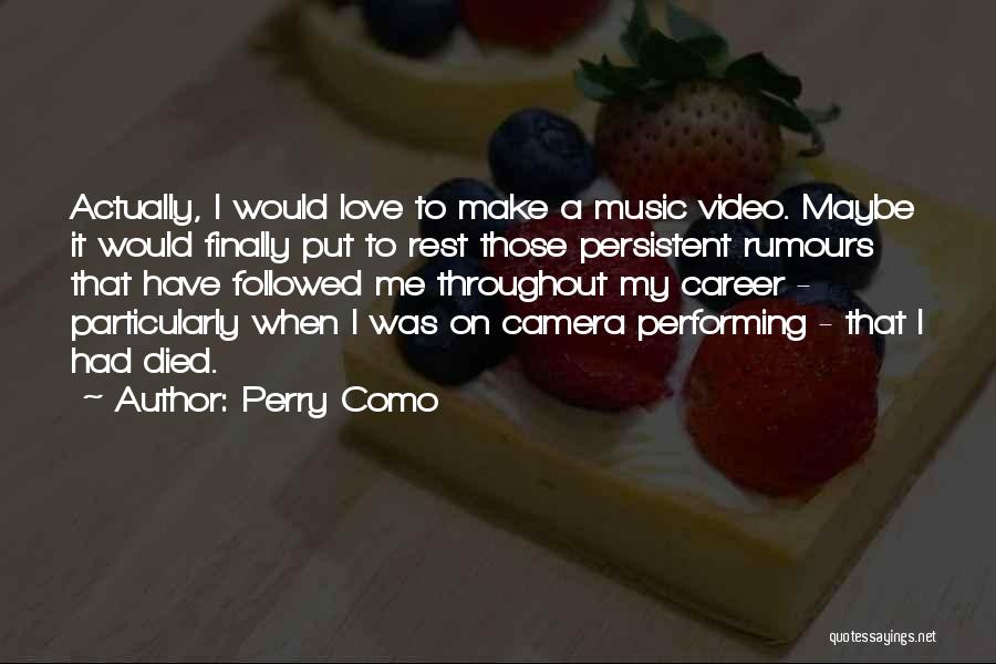 Perry Como Quotes: Actually, I Would Love To Make A Music Video. Maybe It Would Finally Put To Rest Those Persistent Rumours That