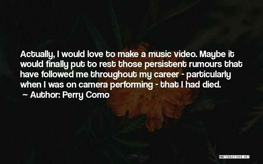 Perry Como Quotes: Actually, I Would Love To Make A Music Video. Maybe It Would Finally Put To Rest Those Persistent Rumours That