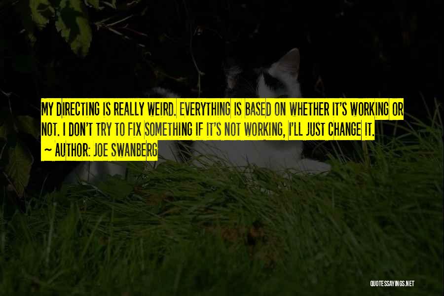 Joe Swanberg Quotes: My Directing Is Really Weird. Everything Is Based On Whether It's Working Or Not. I Don't Try To Fix Something