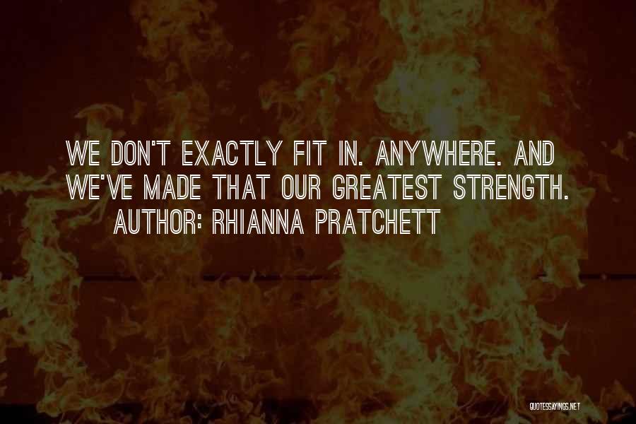 Rhianna Pratchett Quotes: We Don't Exactly Fit In. Anywhere. And We've Made That Our Greatest Strength.