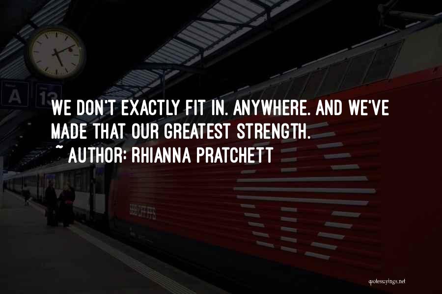 Rhianna Pratchett Quotes: We Don't Exactly Fit In. Anywhere. And We've Made That Our Greatest Strength.