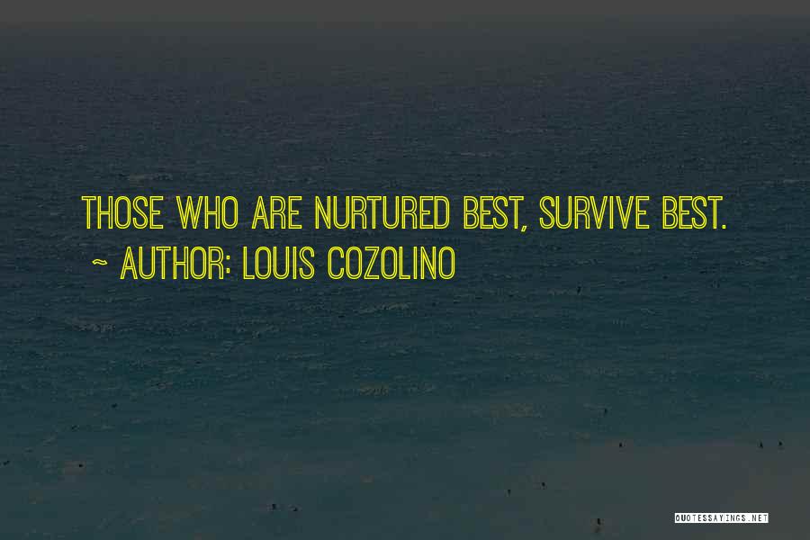 Louis Cozolino Quotes: Those Who Are Nurtured Best, Survive Best.