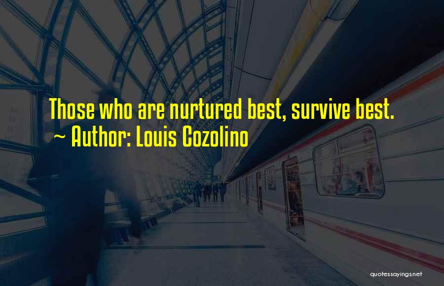 Louis Cozolino Quotes: Those Who Are Nurtured Best, Survive Best.