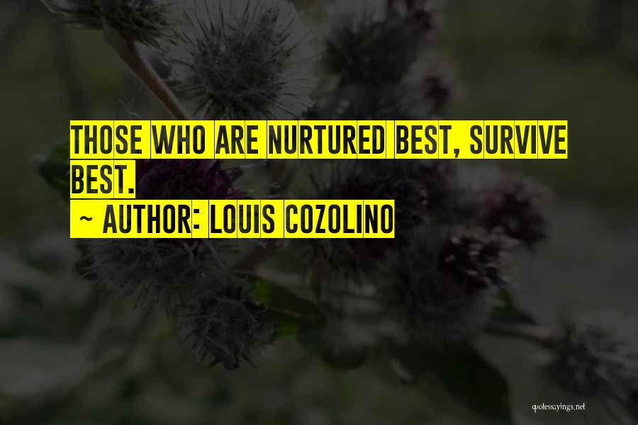 Louis Cozolino Quotes: Those Who Are Nurtured Best, Survive Best.