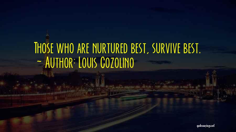 Louis Cozolino Quotes: Those Who Are Nurtured Best, Survive Best.