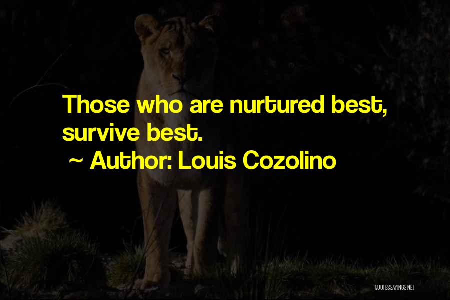 Louis Cozolino Quotes: Those Who Are Nurtured Best, Survive Best.