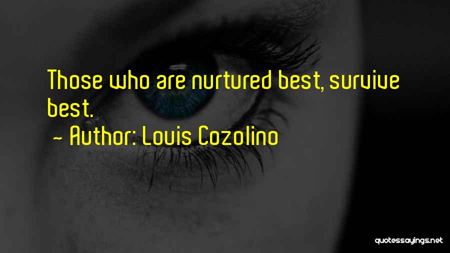 Louis Cozolino Quotes: Those Who Are Nurtured Best, Survive Best.