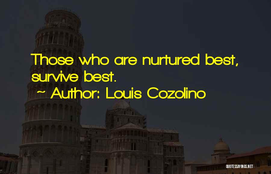 Louis Cozolino Quotes: Those Who Are Nurtured Best, Survive Best.