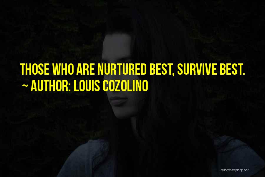 Louis Cozolino Quotes: Those Who Are Nurtured Best, Survive Best.