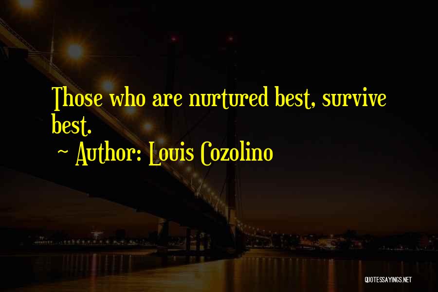 Louis Cozolino Quotes: Those Who Are Nurtured Best, Survive Best.