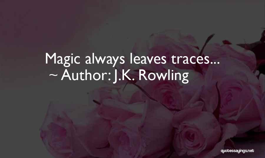 J.K. Rowling Quotes: Magic Always Leaves Traces...