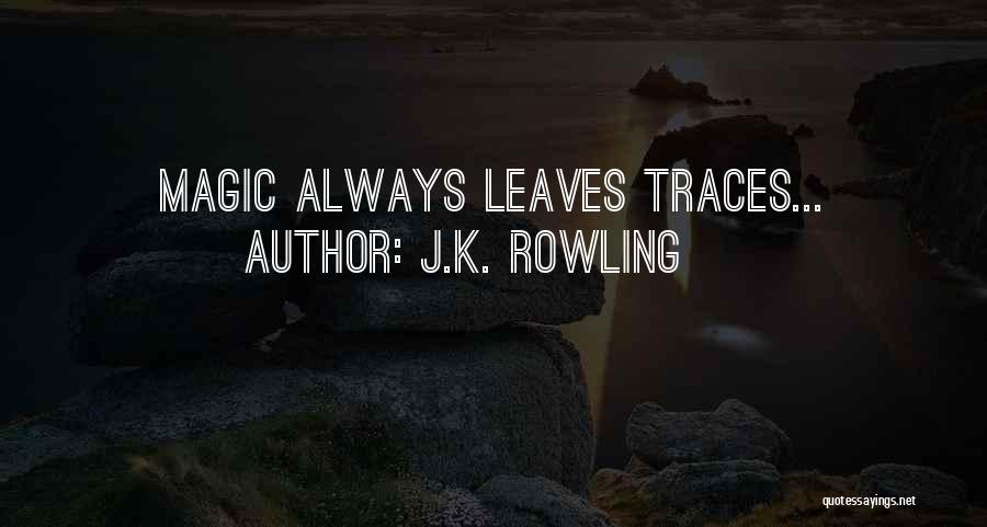 J.K. Rowling Quotes: Magic Always Leaves Traces...