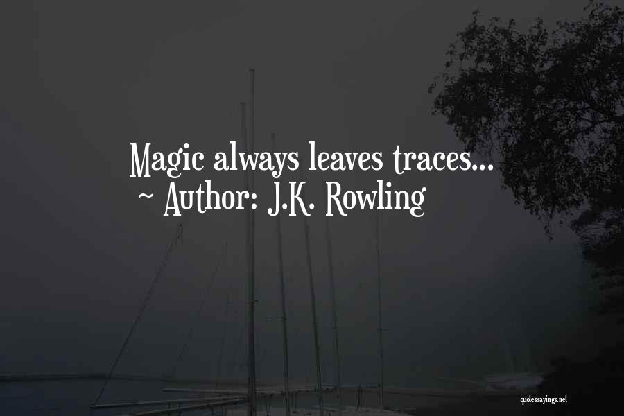 J.K. Rowling Quotes: Magic Always Leaves Traces...