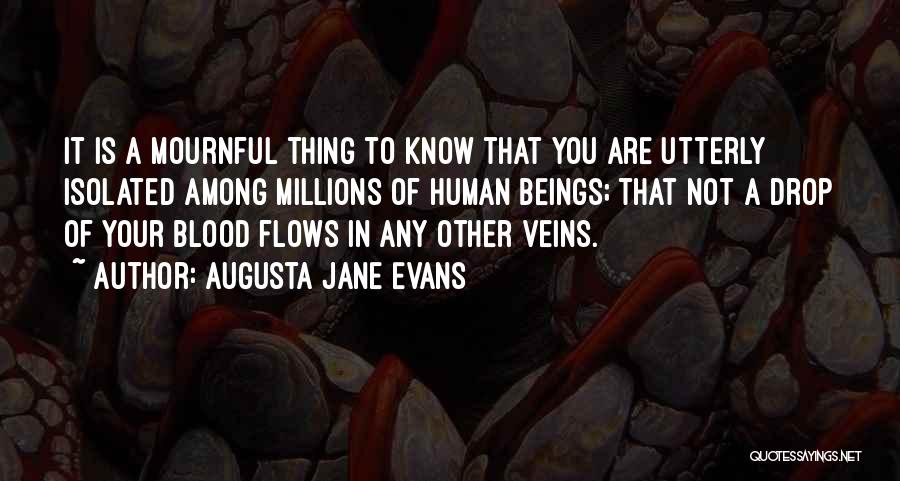 Augusta Jane Evans Quotes: It Is A Mournful Thing To Know That You Are Utterly Isolated Among Millions Of Human Beings; That Not A