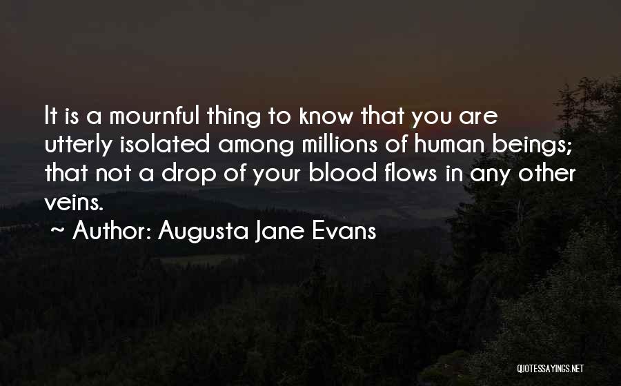 Augusta Jane Evans Quotes: It Is A Mournful Thing To Know That You Are Utterly Isolated Among Millions Of Human Beings; That Not A