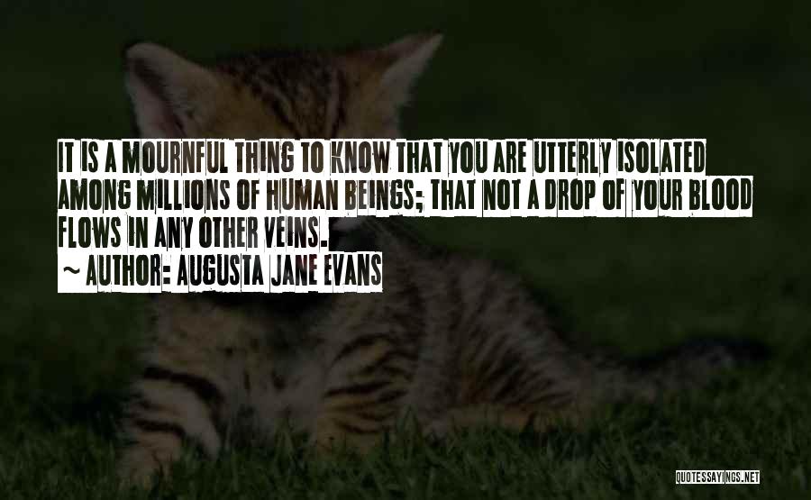 Augusta Jane Evans Quotes: It Is A Mournful Thing To Know That You Are Utterly Isolated Among Millions Of Human Beings; That Not A