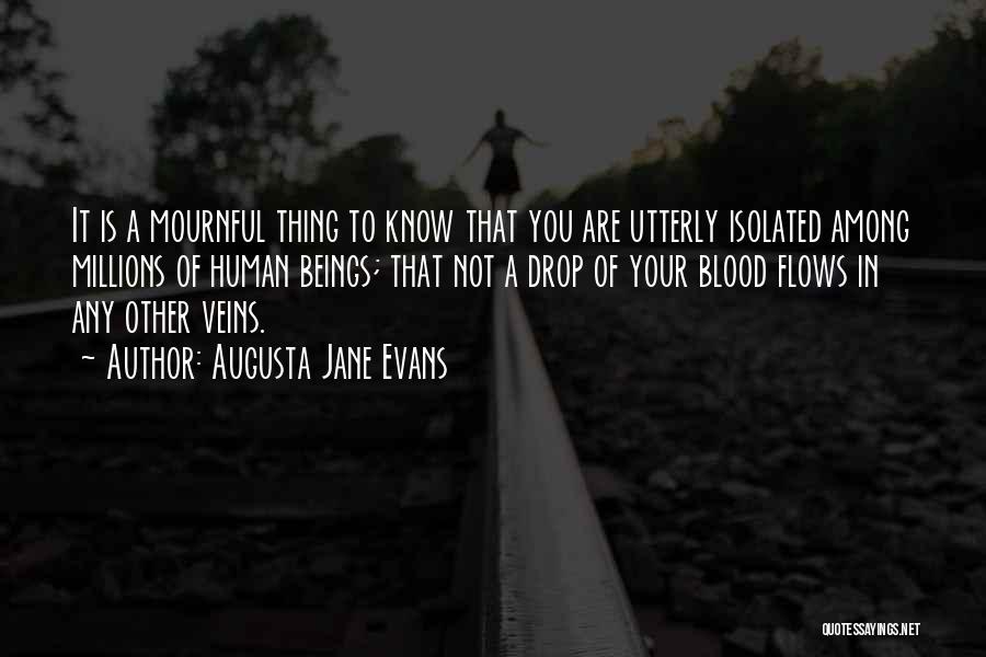 Augusta Jane Evans Quotes: It Is A Mournful Thing To Know That You Are Utterly Isolated Among Millions Of Human Beings; That Not A