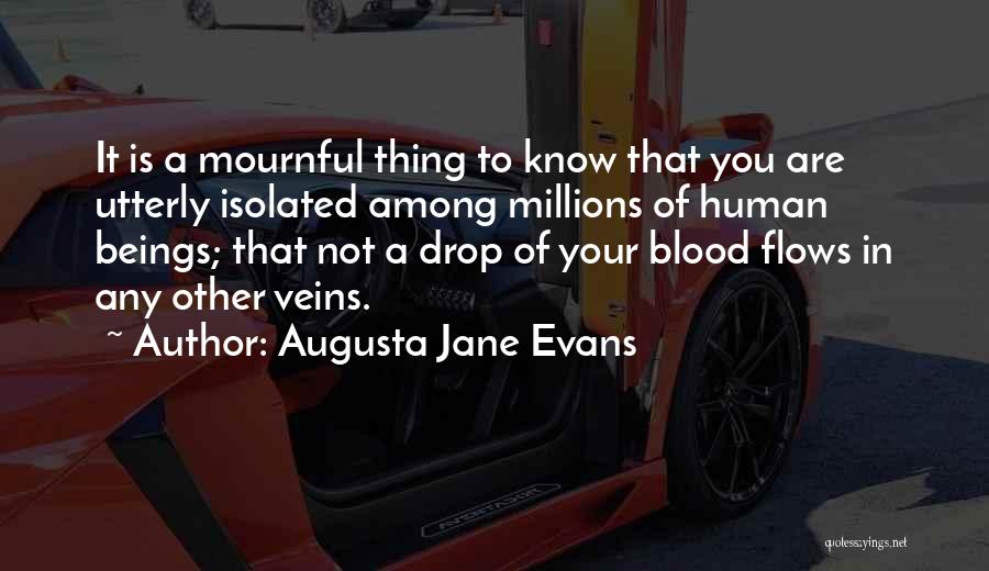 Augusta Jane Evans Quotes: It Is A Mournful Thing To Know That You Are Utterly Isolated Among Millions Of Human Beings; That Not A